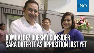 Romualdez doesnt consider Sara Duterte as opposition just yet