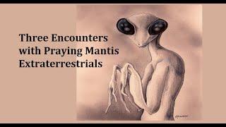 Three Encounters with Praying Mantis Extraterrestrials