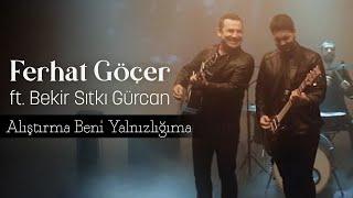 Ferhat Göçer ft. Bekir Sıtkı Gürcan - Alıştırma Beni Yalnızlığıma Official Music Video