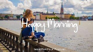 Happy Morning  A Good Day is waiting for you  IndiePopFolk Playlist with chill vibes only