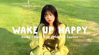 Wake Up Happy   Music playlist to start a new day filled with joy  Routine Morning