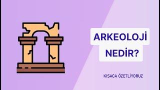 Arkeoloji Nedir?  Kısaca Özetleyin