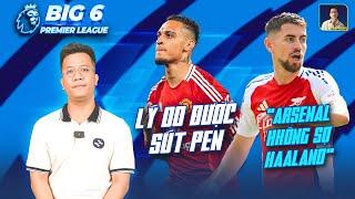 BIG 6 PREMIER LEAGUE  LÝ DO ANTONY ĐƯỢC NHƯỜNG PENALTY ARSENAL KHÔNG SỢ HAALAND