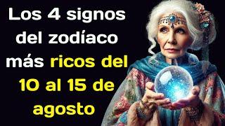 Los 4 signos del zodíaco más ricos del 10 al 15 de agosto  Ganarán mucho dinero