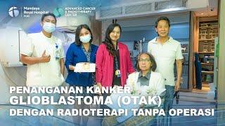 Pengalaman Pasien Kanker Glioblastoma Otak Stadium 4 Jalani Radioterapi di Mandaya Royal Hospital