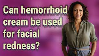 Can hemorrhoid cream be used for facial redness?