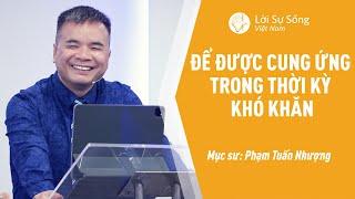 Để Được Cung Ứng Trong Thời Kỳ Khó Khăn  Mục Sư Phạm Tuấn Nhượng  Bài Giảng Chúa Nhật