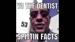 Yo The Dentist Spittin Facts 