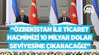 Cumhurbaşkanı Erdoğan Özbekistan ile ticaret hacmimizi 10 milyar dolar seviyesine çıkaracağız