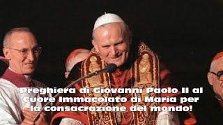 Preghiera di Giovanni Paolo II al Cuore Immacolato di Maria per la consacrazione del mondo