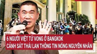 6 người Việt tử vong ở Bangkok Cảnh sát Thái Lan thông tin Nóng nguyên nhân