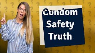 Why are condoms not 100% safe?