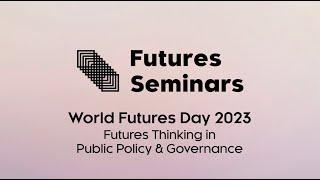 Worlds Futures Day 2023 - Futures Thinking in Public Policy & Governance
