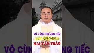 VÔ CÙNG THƯƠNG TIẾC - LINH MỤC GIUSE MAI VĂN THẢO VỪA ĐƯƠC CHÚA GỌI VỀ. XIN CỘNG ĐOÀN CẦU NGUYỆN