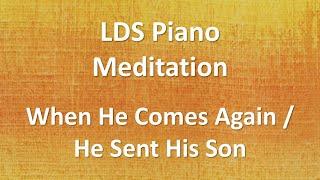LDS Piano Meditation - When He Comes Again - He Sent His Son