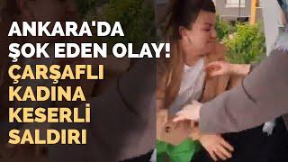 Ankarada Şok Eden Olay Çarşaflı Kadına Saldırı