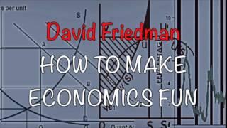 How to Make Economics Fun - David Friedman