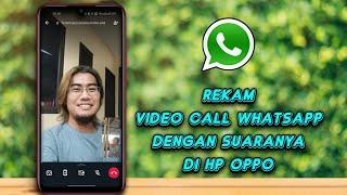 Cara Rekam Video Call WhatsApp Dengan Suara Di Hp Oppo
