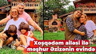 Xoşqədəm ailəsi ilə məşhur Əzizənin evində