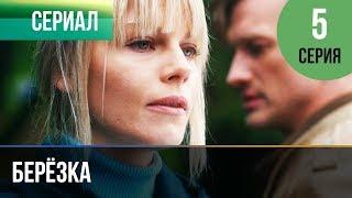 ▶️ Берёзка 5 серия - Мелодрама  Фильмы и сериалы - Русские мелодрамы