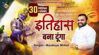 इतिहास बना दूंगा - Kanhiya Mittal Superhit Most Popular Khatu Shyam Baba Bhajan  Tu Kirpa Kar Baba