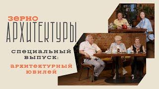 Специальный выпуск архитектурный юбилей  Видеоподкаст «Зерно архитектуры»