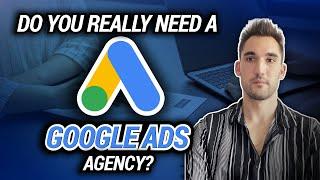 Do You Really Need a Google Ads Agency?