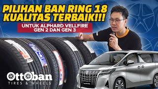 REKOMENDASI BAN AMAN DAN NYAMAN TERBAIK RING 18 UNTUK ALPHARD DAN VELLFIRE GEN 2 DAN GEN 3