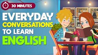 Everyday Conversations to Learn English in Real-life  30 MINUTES to Speak Like A Native