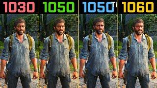 The Last of Us Part I GT 1030 vs GTX 1050 vs  GTX 1050 Ti vs  GTX 1060