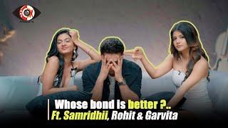 Whose bond is better? Ft Samridhii Rohit & Garvita