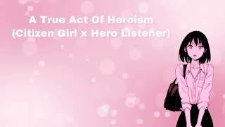 A True Act Of Heroism Citizen Girl x Hero Listener F4A