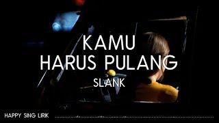 Slank - Kamu Harus Pulang Lirik