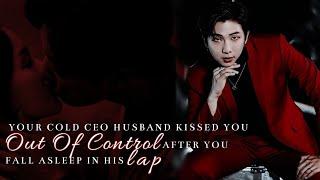 RM ff  Your Cold CEO husband kissed you Out of Control after you fall asleep in his lap