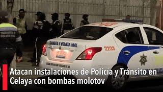 Atacan instalaciones de Policía y Tránsito en Celaya con bombas molotov