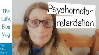 The Little Blue Vlog - Major Depressive Disorder and Psychomotor Retardation