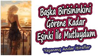 Yaşanmış Anılar İtiraflar - Başka Birisininkini Görene Kadar Eşinki İle Mutluydum