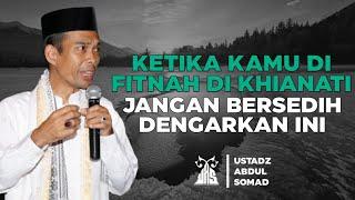 KETIKA KAMU DI FITNAH DI KHIANATI JANGAN SEDIH DENGARKAN INI  CERAMAH USTADZ ABDUL SOMAD LC. MA