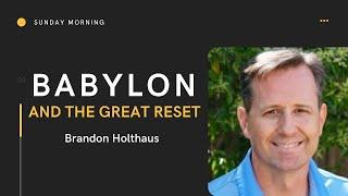 Babylon And The Great Reset  Brandon Holthaus  Sunday Morning
