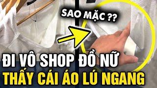 Đi vô shop đồ nữ chàng trai thắc mắc HỎI DÂN MẠNG vì không biết các chị em MẶC KIỂU GÌ  Tin 3 Phút