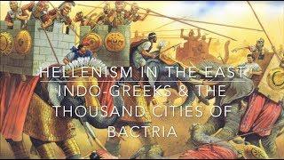 Hellenism In the East Indo-Greeks & The Thousand Cities of Bactria