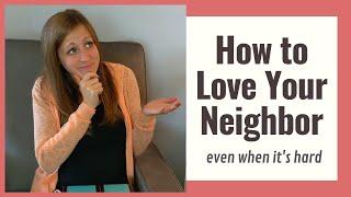 HOW TO LOVE YOUR NEIGHBOR When Its Hard - Luke 10  Monday Motivation Devotional