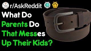 What Do Parents Do That Messes Up Their Kids? rAskReddit