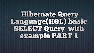 Hibernate Query LanguageHQL basic Select Query PART_1