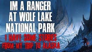 Im A Ranger At Wolf Lake National Park I Have Some Stories From My Trip To Alaska Creepypasta