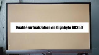 Quick video 1  Enable virtualization on Gigabyte AB350  Ryzen based CPU