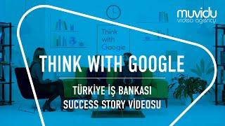 Think with Google  Türkiye İş Bankası Success Story Videosu