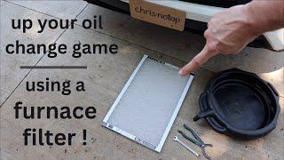 Up Your Oil Change Game ● Using a Furnace Filter 