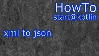 Kotlin convert xml to json