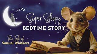 Super SLEEPY Bedtime Story  Tale of Samuel Whiskers READ 3X Slower & Slower A Whimsical Tale